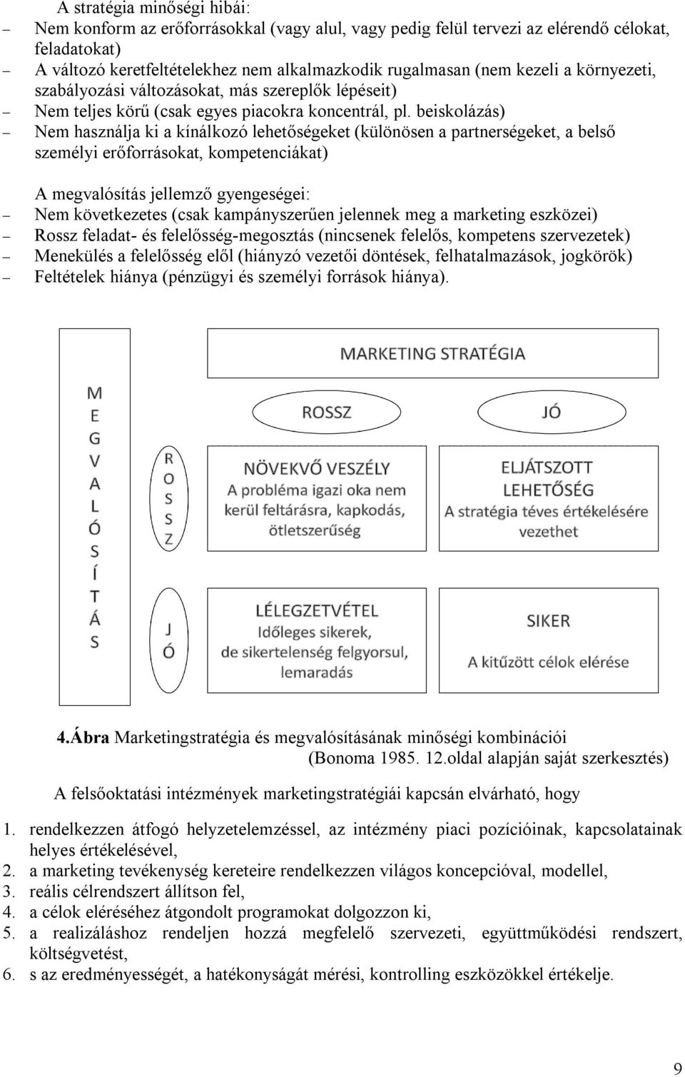 beiskolázás) Nem használja ki a kínálkozó lehetőségeket (különösen a partnerségeket, a belső személyi erőforrásokat, kompetenciákat) A megvalósítás jellemző gyengeségei: Nem következetes (csak