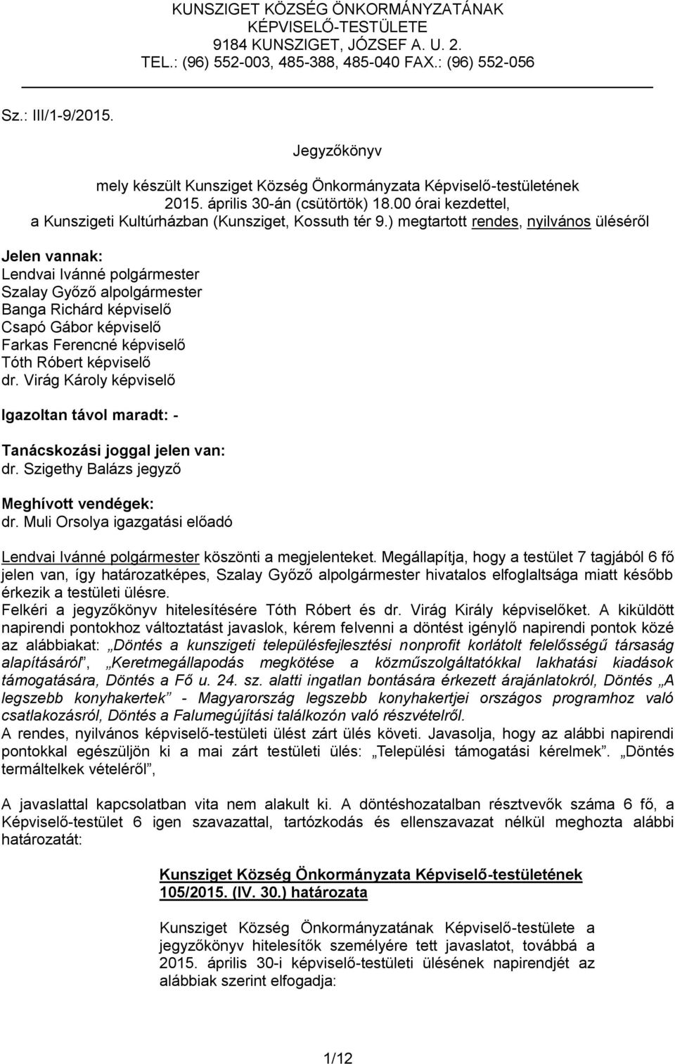 ) megtartott rendes, nyilvános üléséről Jelen vannak: Lendvai Ivánné polgármester Szalay Győző alpolgármester Banga Richárd képviselő Csapó Gábor képviselő Farkas Ferencné képviselő Tóth Róbert