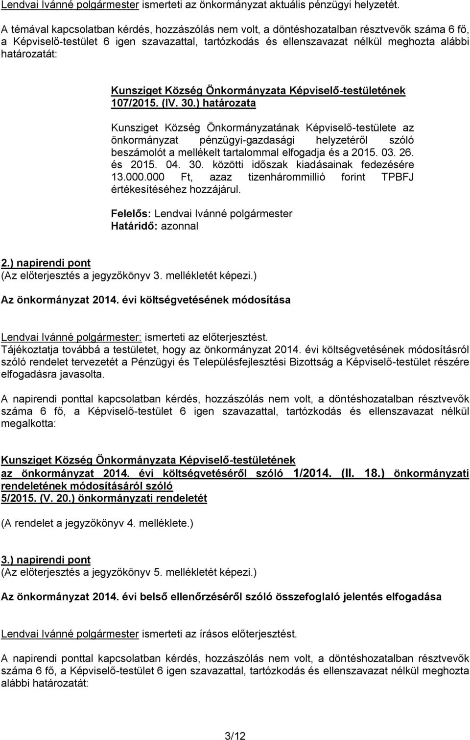 000 Ft, azaz tizenhárommillió forint TPBFJ értékesítéséhez hozzájárul. 2.) napirendi pont (Az előterjesztés a jegyzőkönyv 3. mellékletét képezi.) Az önkormányzat 2014.