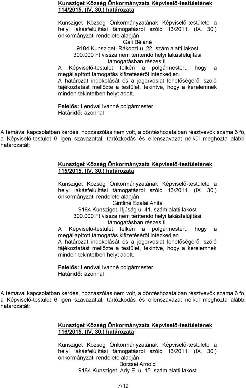 ) határozata helyi lakásfelújítási támogatásról szóló 13/2011. (IX. 30.) önkormányzati rendelete alapján Gintliné Szalai Anita 9184 Kunsziget, Ifjúság u. 41. szám alatti lakost 300.