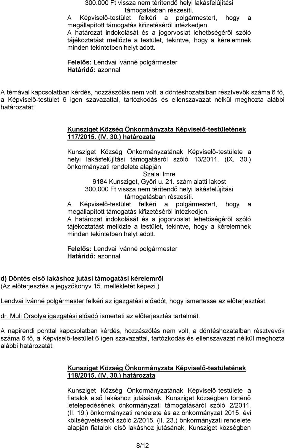 000 Ft vissza nem térítendő helyi lakásfelújítási támogatásban részesíti. A Képviselő-testület felkéri a polgármestert, hogy a megállapított támogatás kifizetéséről intézkedjen.