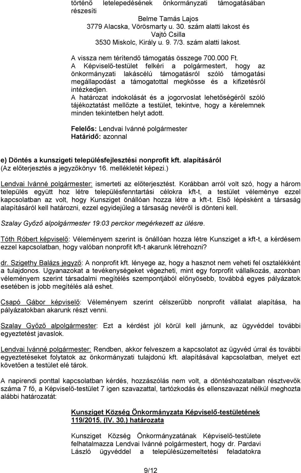 e) Döntés a kunszigeti településfejlesztési nonprofit kft. alapításáról (Az előterjesztés a jegyzőkönyv 16. mellékletét képezi.) Lendvai Ivánné polgármester: ismerteti az előterjesztést.