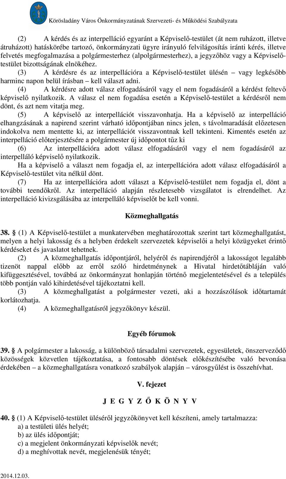 (3) A kérdésre és az interpellációra a Képviselő-testület ülésén vagy legkésőbb harminc napon belül írásban kell választ adni.