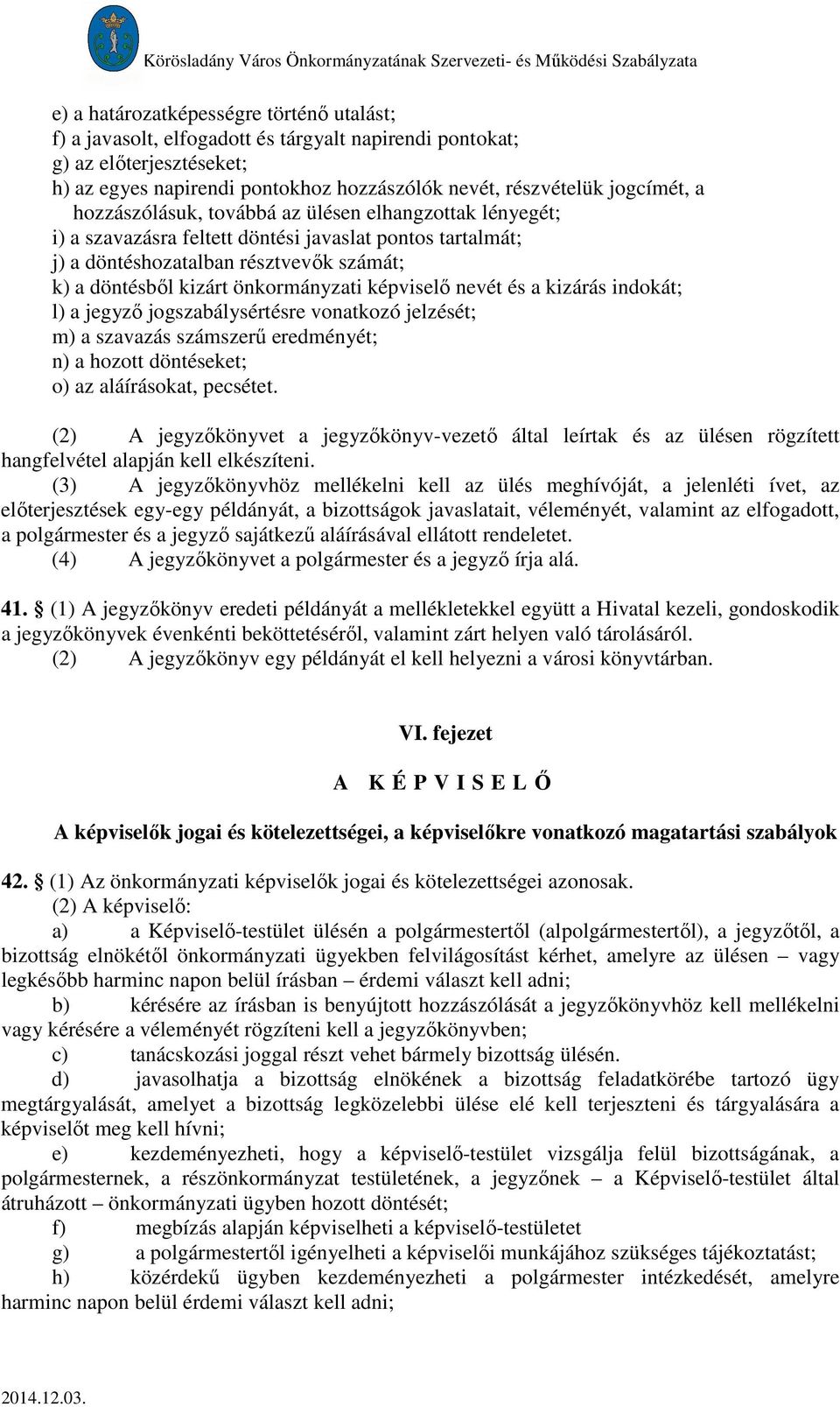 képviselő nevét és a kizárás indokát; l) a jegyző jogszabálysértésre vonatkozó jelzését; m) a szavazás számszerű eredményét; n) a hozott döntéseket; o) az aláírásokat, pecsétet.