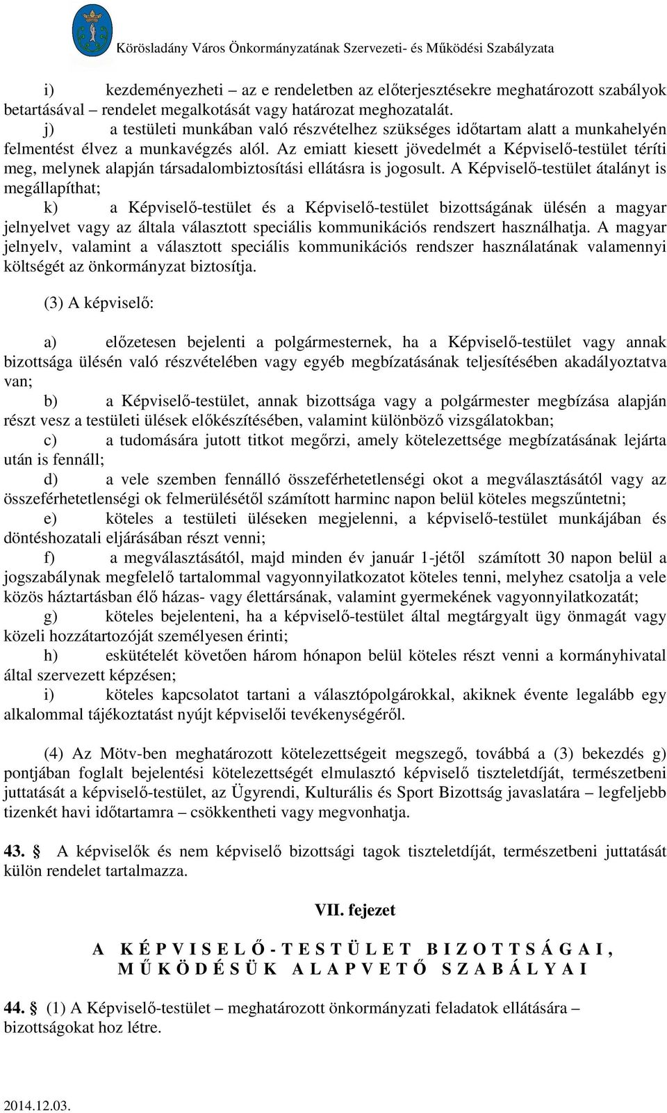 Az emiatt kiesett jövedelmét a Képviselő-testület téríti meg, melynek alapján társadalombiztosítási ellátásra is jogosult.