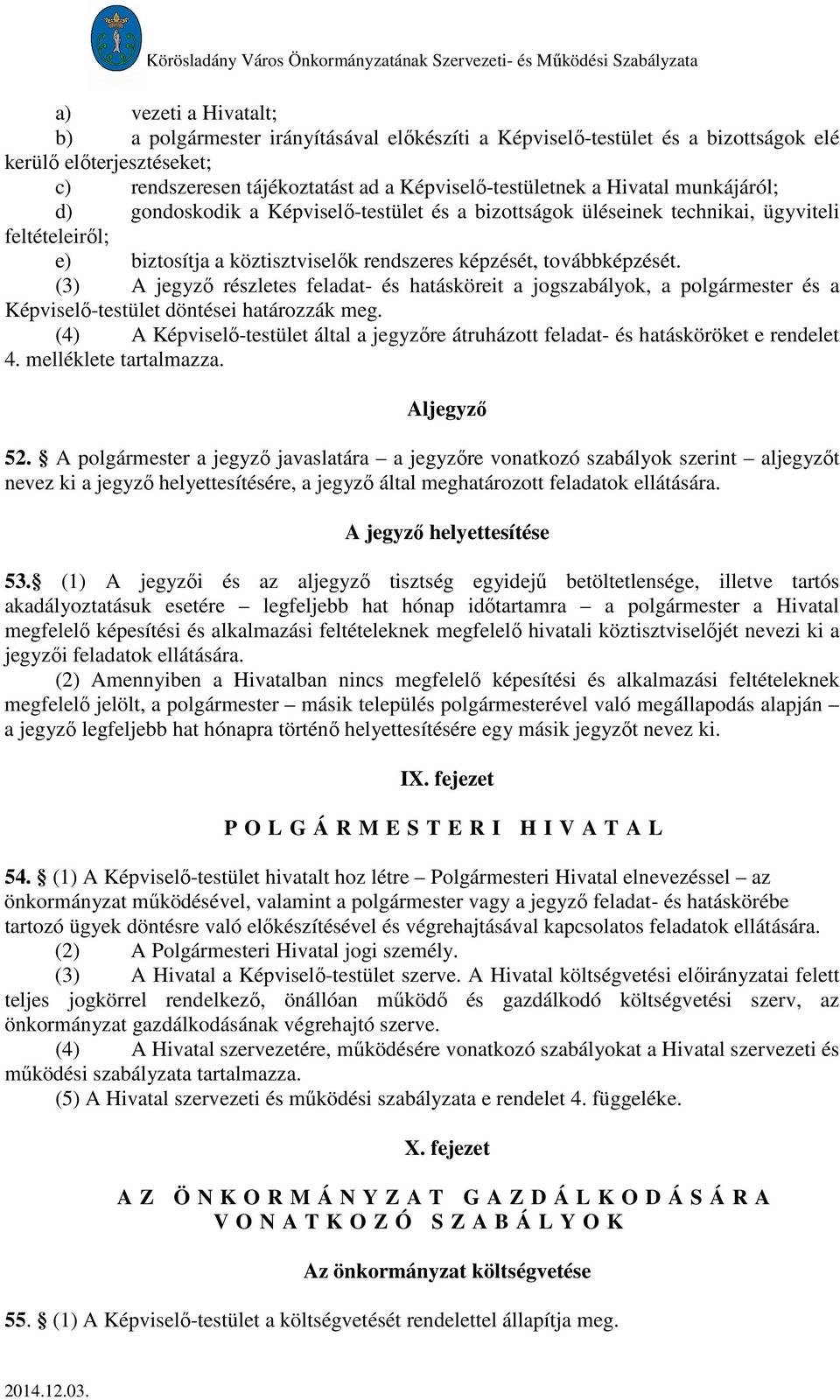 (3) A jegyző részletes feladat- és hatásköreit a jogszabályok, a polgármester és a Képviselő-testület döntései határozzák meg.