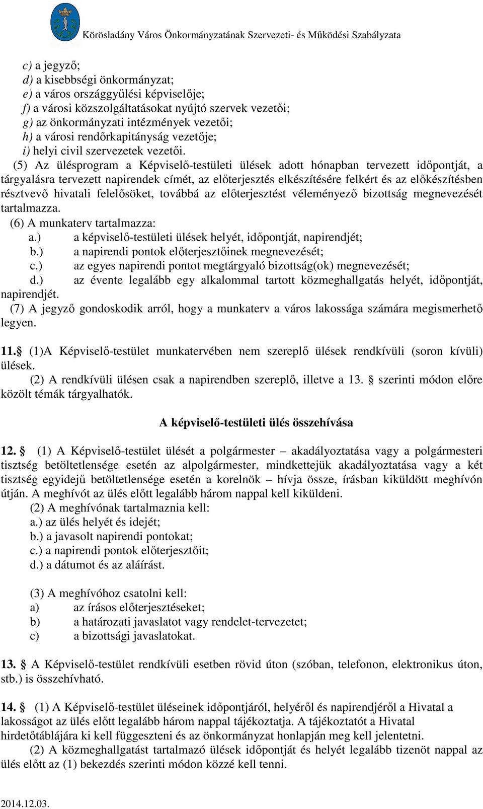 (5) Az ülésprogram a Képviselő-testületi ülések adott hónapban tervezett időpontját, a tárgyalásra tervezett napirendek címét, az előterjesztés elkészítésére felkért és az előkészítésben résztvevő