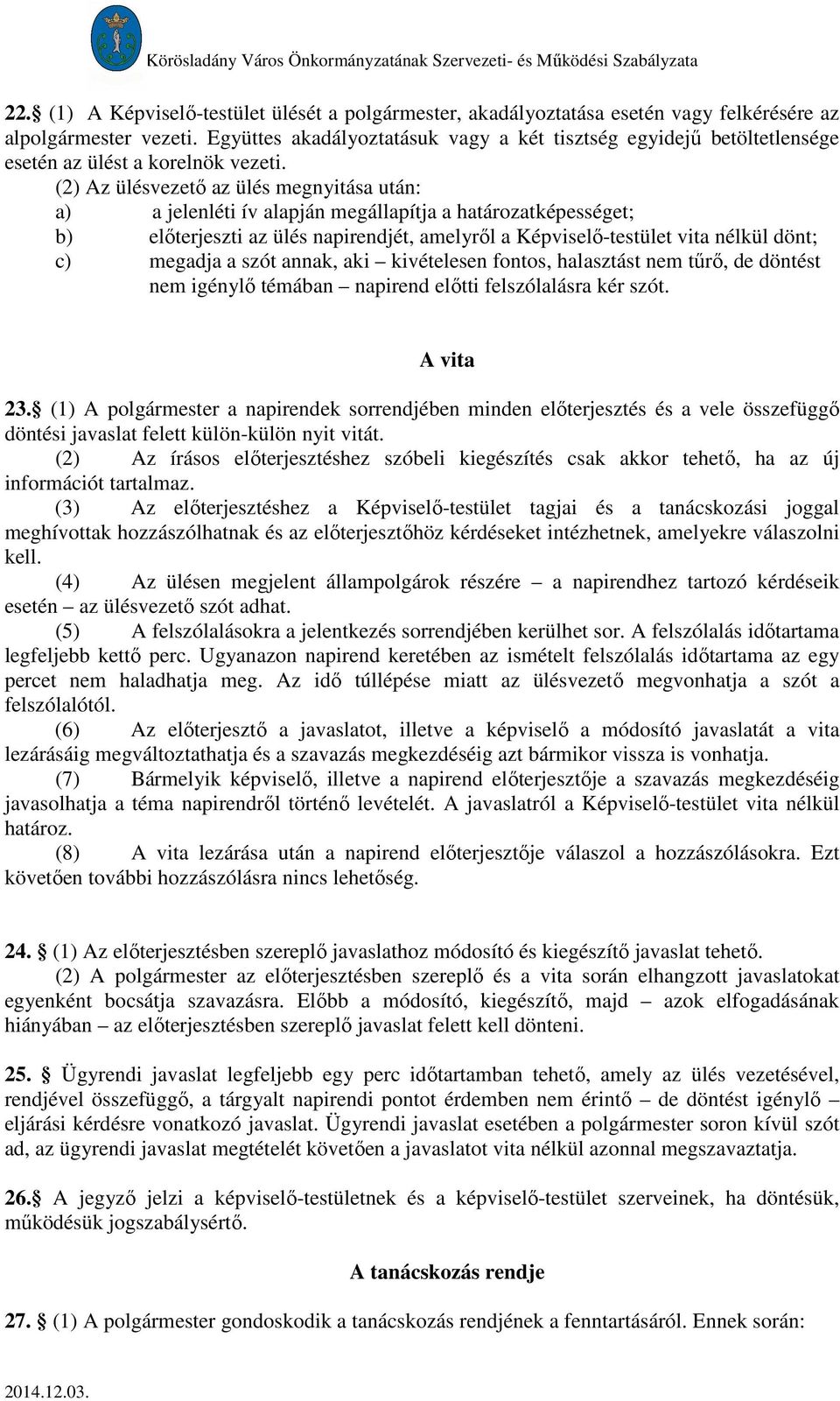 (2) Az ülésvezető az ülés megnyitása után: a) a jelenléti ív alapján megállapítja a határozatképességet; b) előterjeszti az ülés napirendjét, amelyről a Képviselő-testület vita nélkül dönt; c)