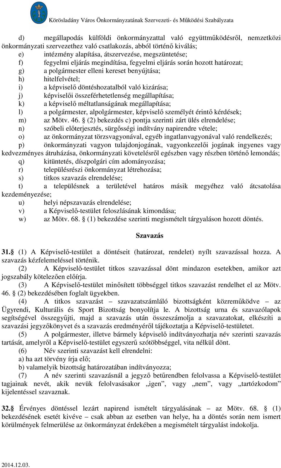 összeférhetetlenség megállapítása; k) a képviselő méltatlanságának megállapítása; l) a polgármester, alpolgármester, képviselő személyét érintő kérdések; m) az Mötv. 46.