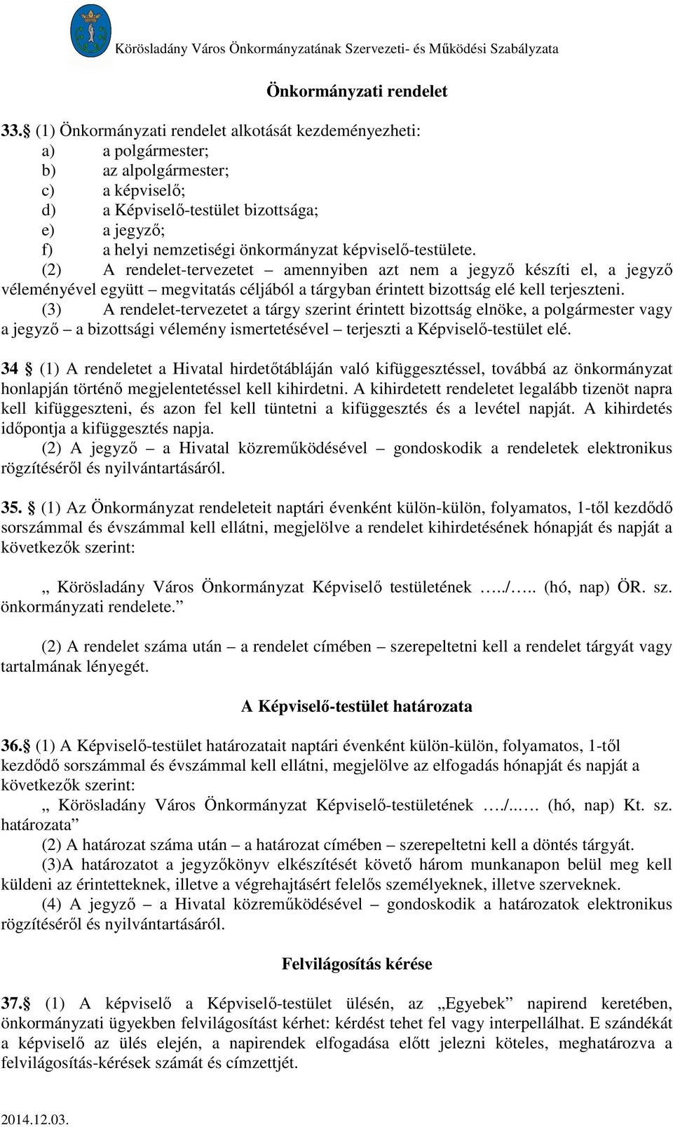 képviselő-testülete. (2) A rendelet-tervezetet amennyiben azt nem a jegyző készíti el, a jegyző véleményével együtt megvitatás céljából a tárgyban érintett bizottság elé kell terjeszteni.