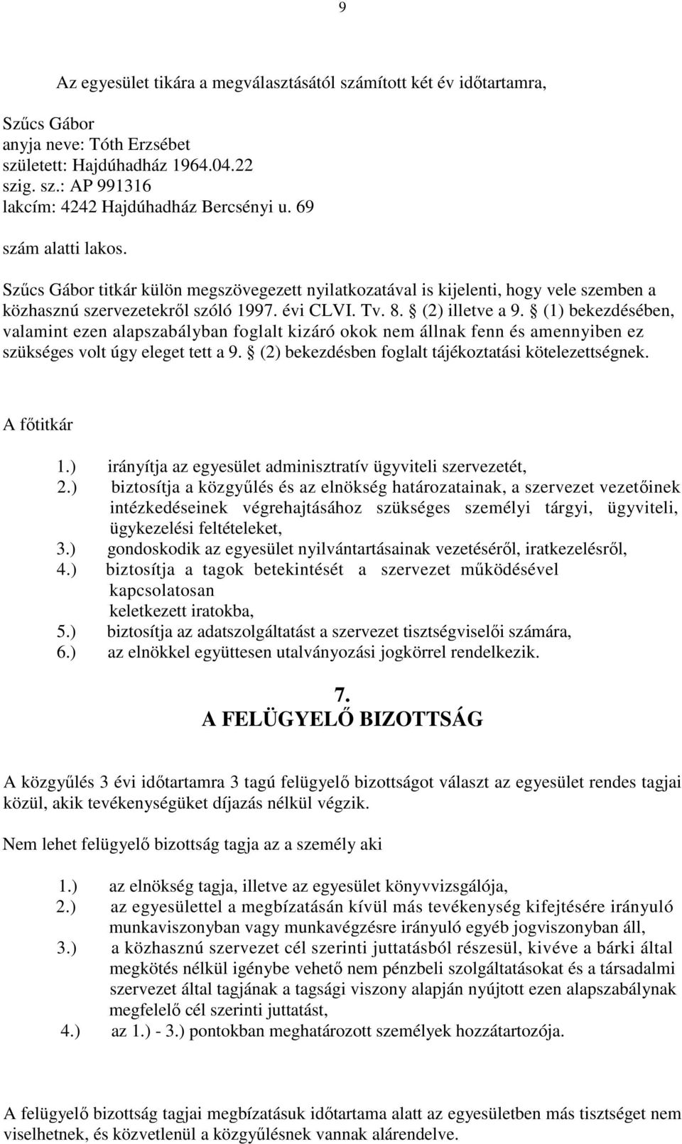 (1) bekezdésében, valamint ezen alapszabályban foglalt kizáró okok nem állnak fenn és amennyiben ez szükséges volt úgy eleget tett a 9. (2) bekezdésben foglalt tájékoztatási kötelezettségnek.