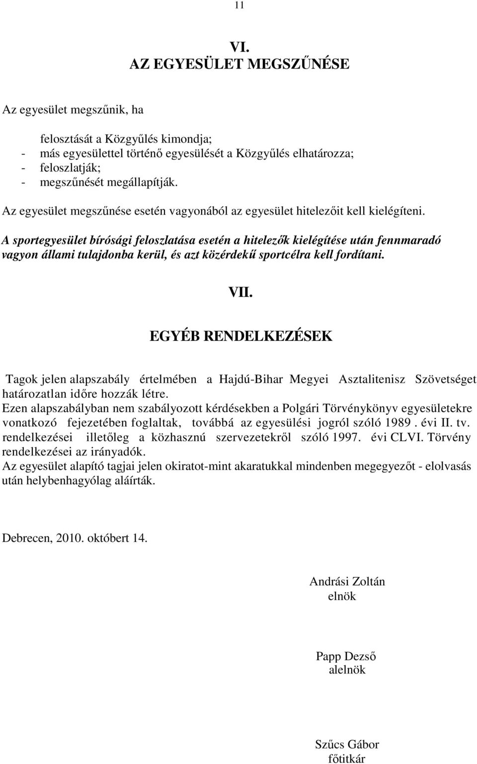 A sportegyesület bírósági feloszlatása esetén a hitelezık kielégítése után fennmaradó vagyon állami tulajdonba kerül, és azt közérdekő sportcélra kell fordítani. VII.