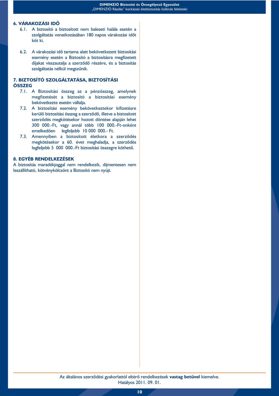 megszûnik. 7. BIZTOSÍTÓ SZOLGÁLTATÁSA, BIZTOSÍTÁSI ÖSSZEG 7.1. A Biztosítási összeg az a pénzösszeg, amelynek megfizetését a biztosító a biztosítási esemény bekövetkezte esetén vállalja. 7.2.