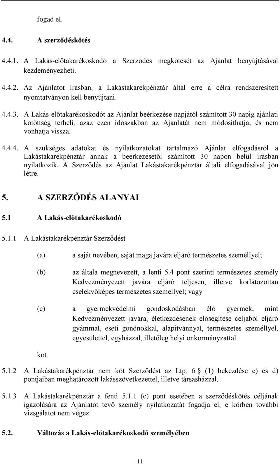 A Lakás-előtakarékoskodót az Ajánlat beérkezése napjától számított 30 napig ajánlati kötöttség terheli, azaz ezen időszakban az Ajánlatát nem módosíthatja, és nem vonhatja vissza. 4.