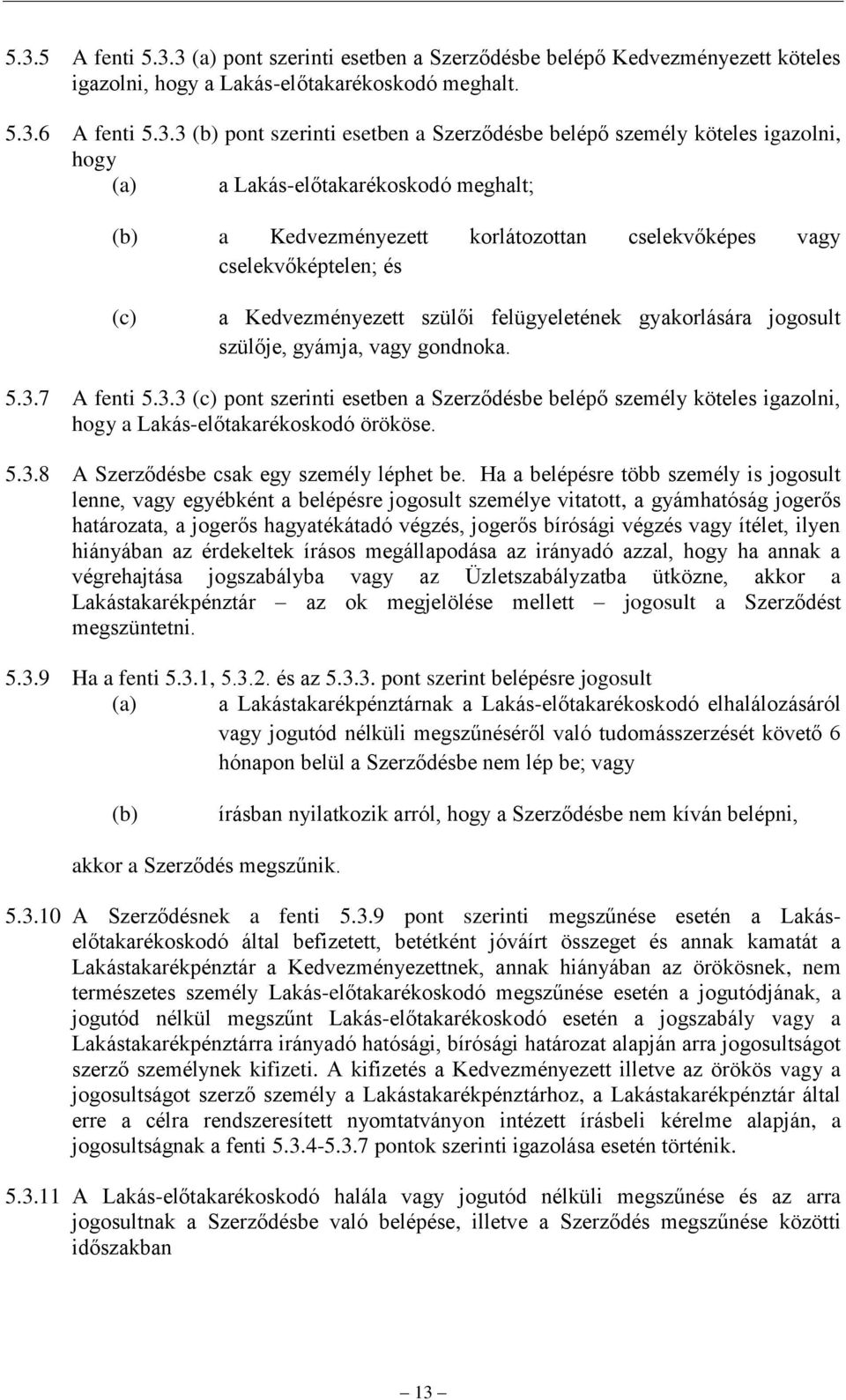 jogosult szülője, gyámja, vagy gondnoka. 5.3.7 A fenti 5.3.3 (c) pont szerinti esetben a Szerződésbe belépő személy köteles igazolni, hogy a Lakás-előtakarékoskodó örököse. 5.3.8 A Szerződésbe csak egy személy léphet be.