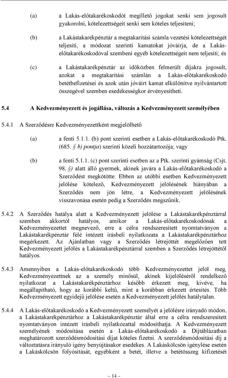 a megtakarítási számlán a Lakás-előtakarékoskodó betétbefizetései és azok után jóváírt kamat elkülönítve nyilvántartott összegével szemben esedékességkor érvényesítheti. 5.