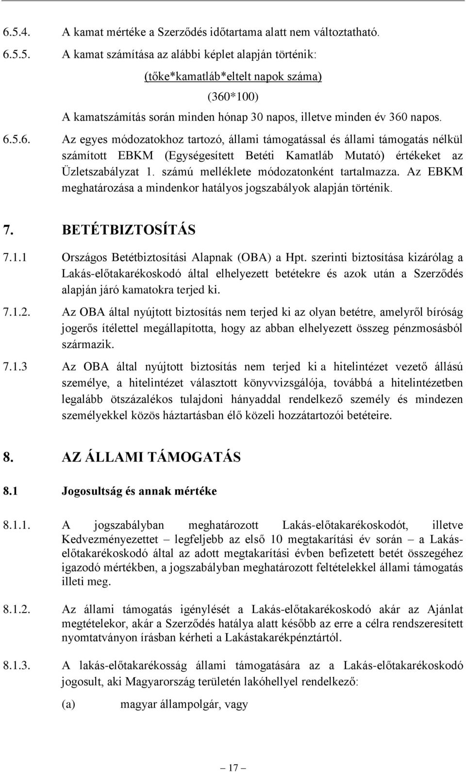 számú melléklete módozatonként tartalmazza. Az EBKM meghatározása a mindenkor hatályos jogszabályok alapján történik. 7. BETÉTBIZTOSÍTÁS 7.1.1 Országos Betétbiztosítási Alapnak (OBA) a Hpt.