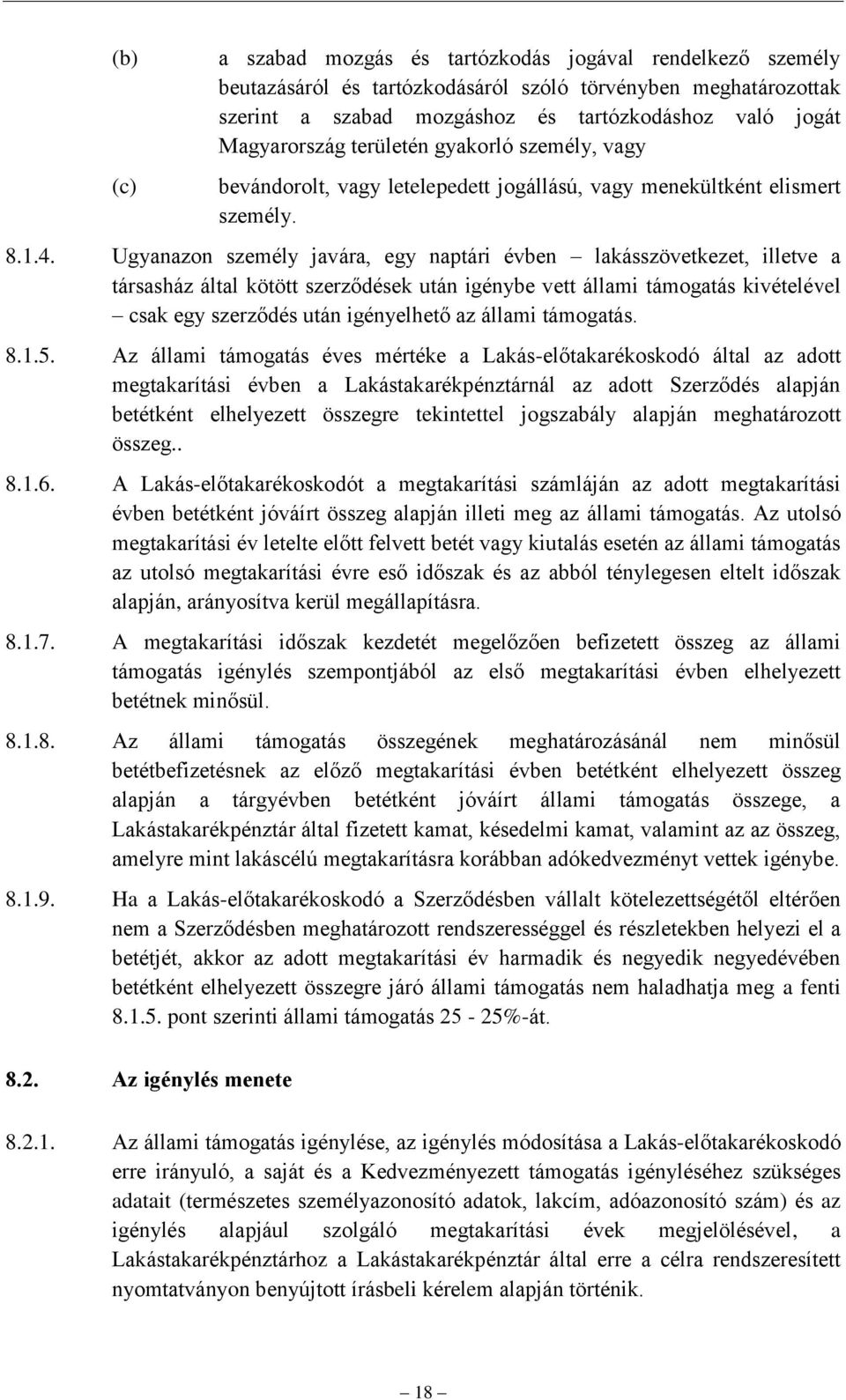 Ugyanazon személy javára, egy naptári évben lakásszövetkezet, illetve a társasház által kötött szerződések után igénybe vett állami támogatás kivételével csak egy szerződés után igényelhető az állami