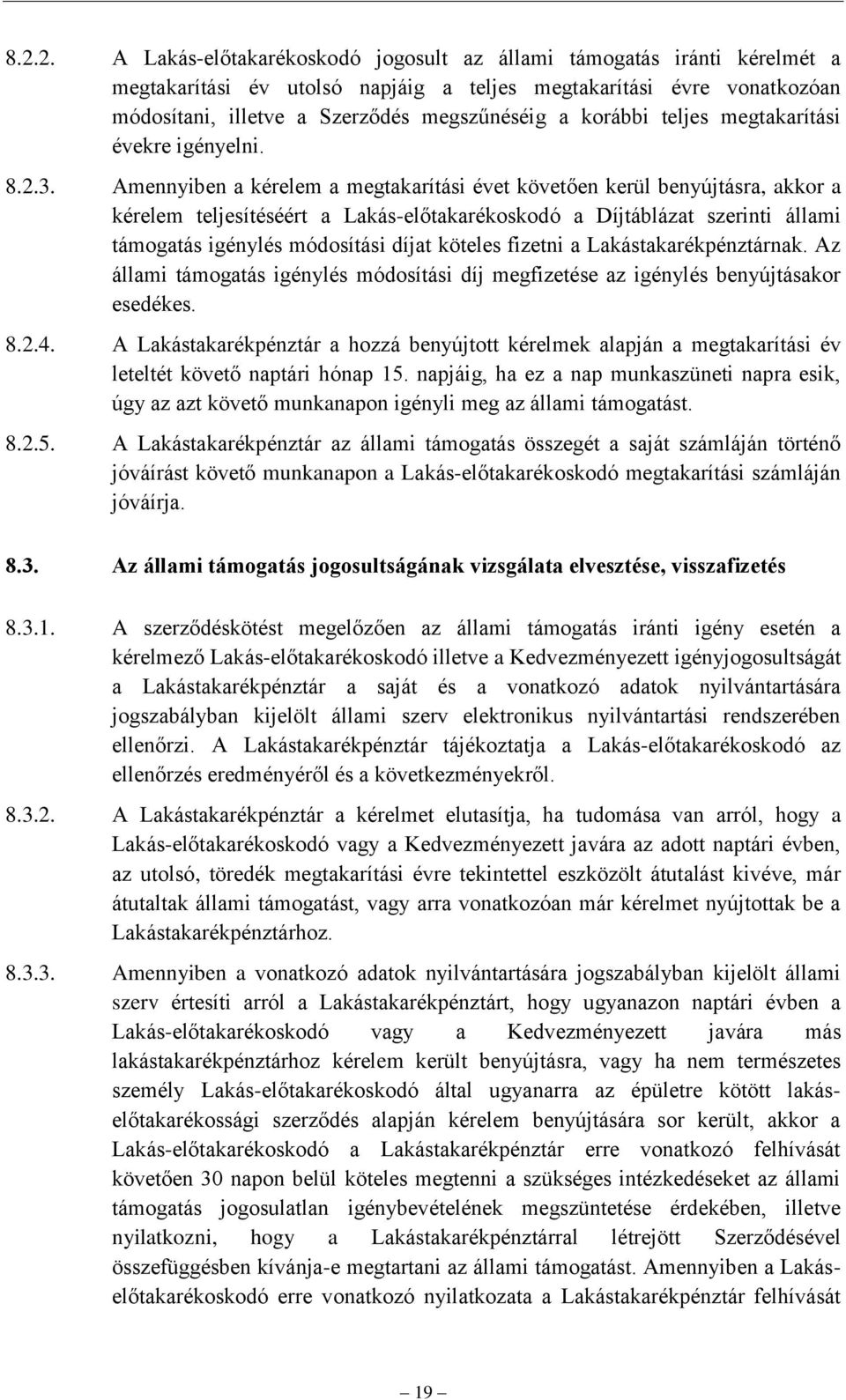 Amennyiben a kérelem a megtakarítási évet követően kerül benyújtásra, akkor a kérelem teljesítéséért a Lakás-előtakarékoskodó a Díjtáblázat szerinti állami támogatás igénylés módosítási díjat köteles