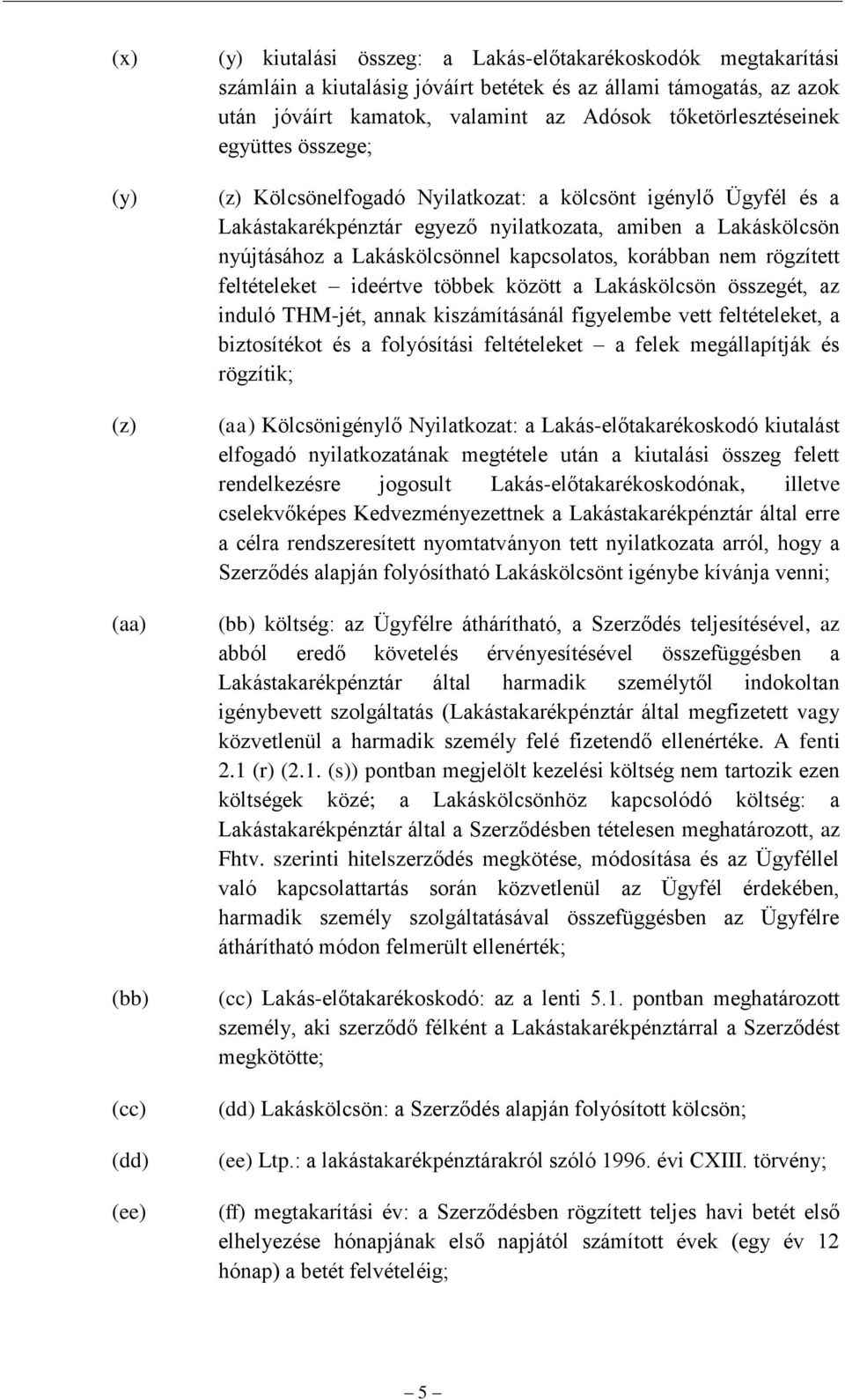 Lakáskölcsönnel kapcsolatos, korábban nem rögzített feltételeket ideértve többek között a Lakáskölcsön összegét, az induló THM-jét, annak kiszámításánál figyelembe vett feltételeket, a biztosítékot