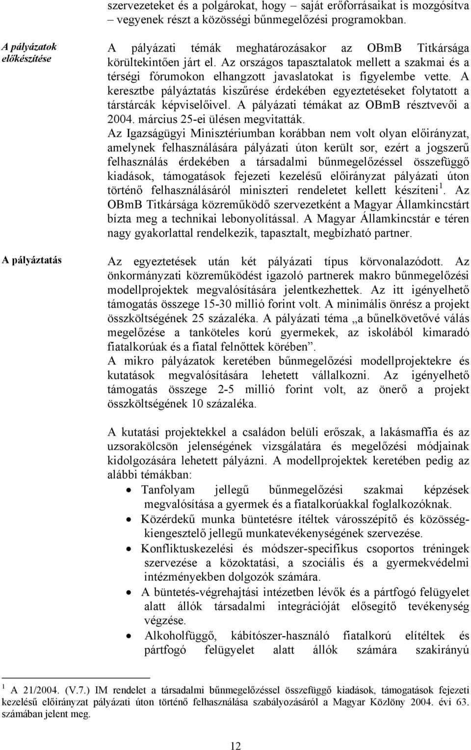 Az országos tapasztalatok mellett a szakmai és a térségi fórumokon elhangzott javaslatokat is figyelembe vette.