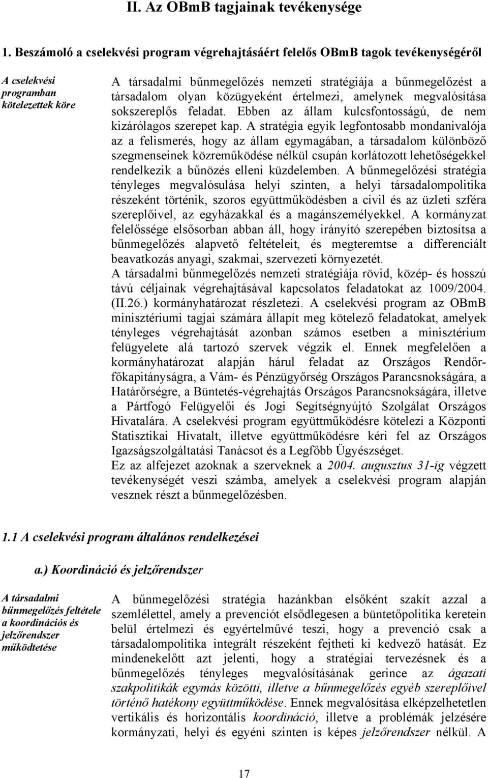 olyan közügyeként értelmezi, amelynek megvalósítása sokszereplős feladat. Ebben az állam kulcsfontosságú, de nem kizárólagos szerepet kap.