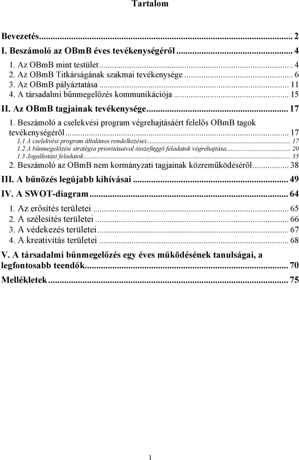 .. 17 1.2 A bűnmegelőzési stratégia prioritásaival összefüggő feladatok végrehajtása... 20 1.3 Jogalkotási feladatok... 35 2. Beszámoló az OBmB nem kormányzati tagjainak közreműködéséről... 38 III.