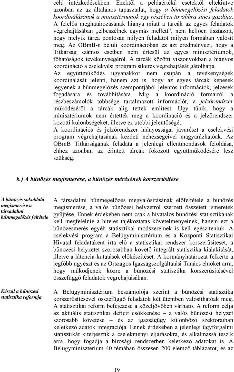 A felelős meghatározásának hiánya miatt a tárcák az egyes feladatok végrehajtásában elbeszélnek egymás mellett, nem kellően tisztázott, hogy melyik tárca pontosan milyen feladatot milyen formában