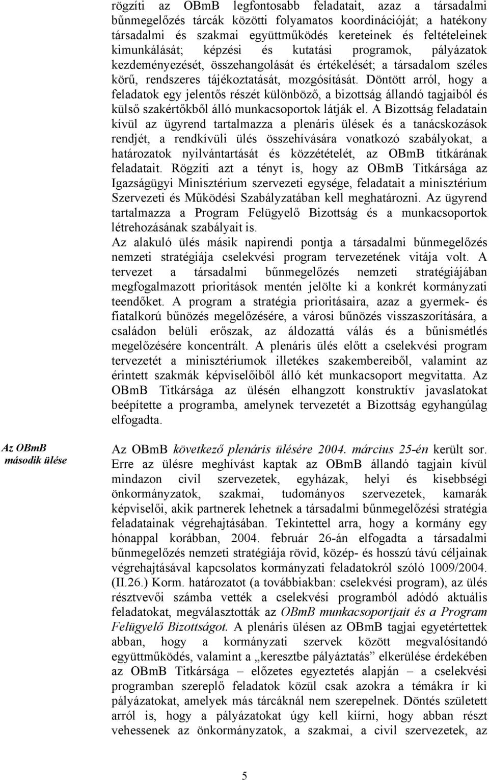 Döntött arról, hogy a feladatok egy jelentős részét különböző, a bizottság állandó tagjaiból és külső szakértőkből álló munkacsoportok látják el.