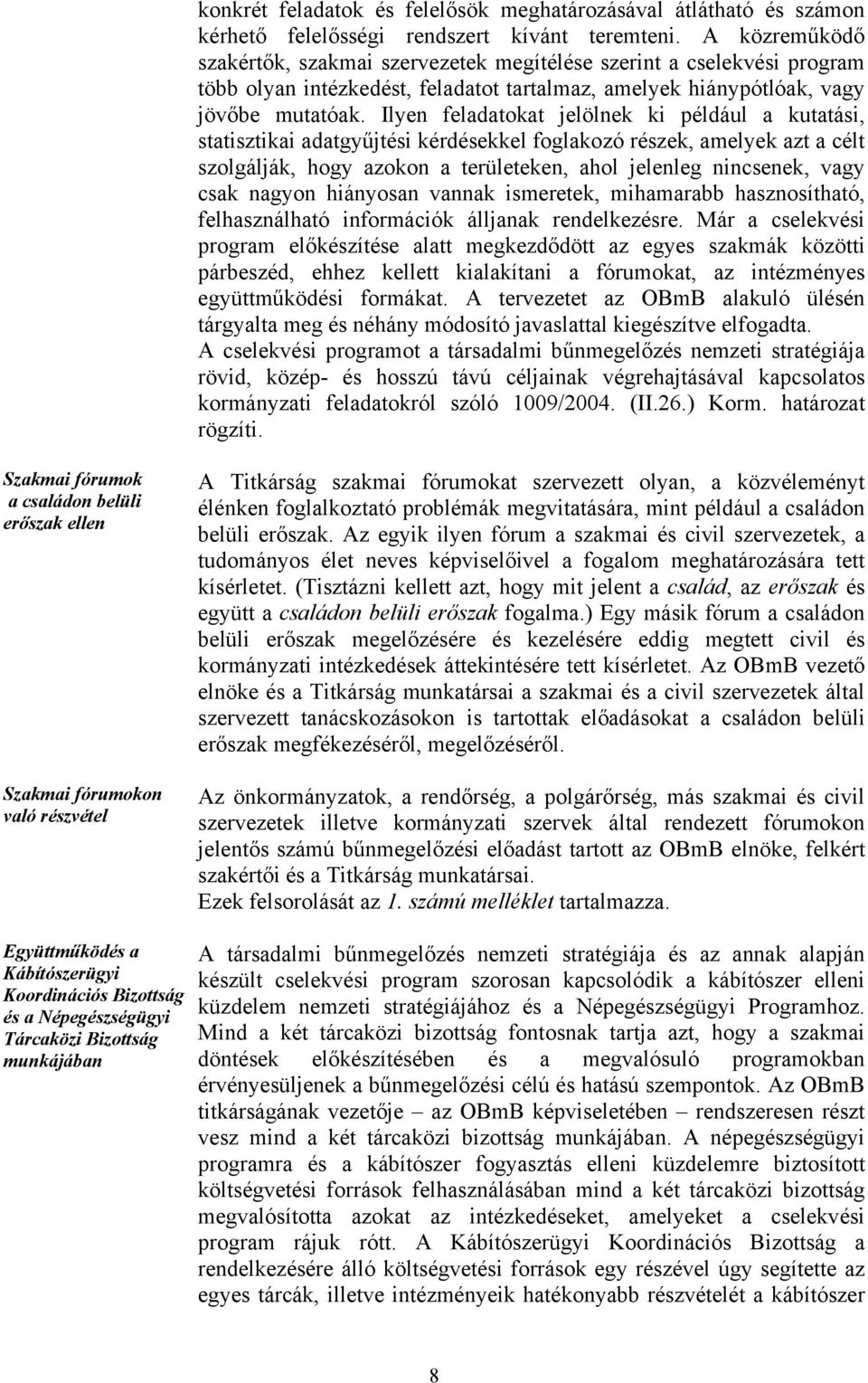 Ilyen feladatokat jelölnek ki például a kutatási, statisztikai adatgyűjtési kérdésekkel foglakozó részek, amelyek azt a célt szolgálják, hogy azokon a területeken, ahol jelenleg nincsenek, vagy csak