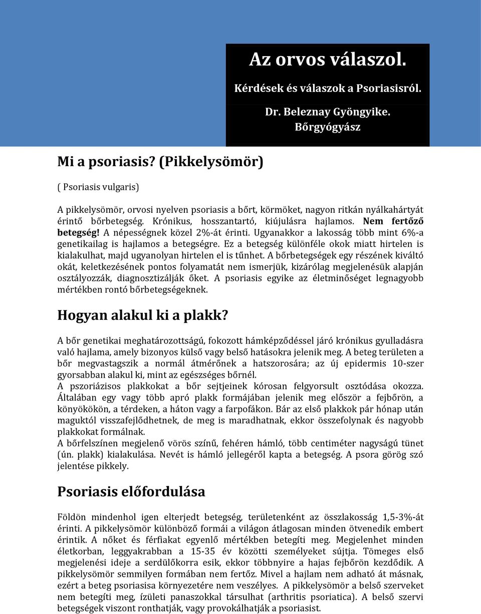 Nem fertőző betegség! A népességnek közel 2%-át érinti. Ugyanakkor a lakosság több mint 6%-a genetikailag is hajlamos a betegségre.