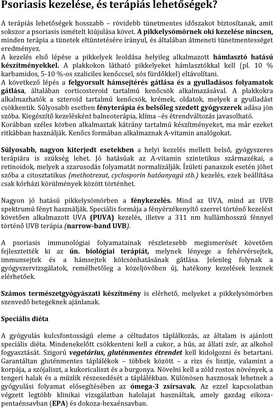 A kezelés első lépése a pikkelyek leoldása helyileg alkalmazott hámlasztó hatású készítményekkel. A plakkokon látható pikkelyeket hámlasztókkal kell (pl.