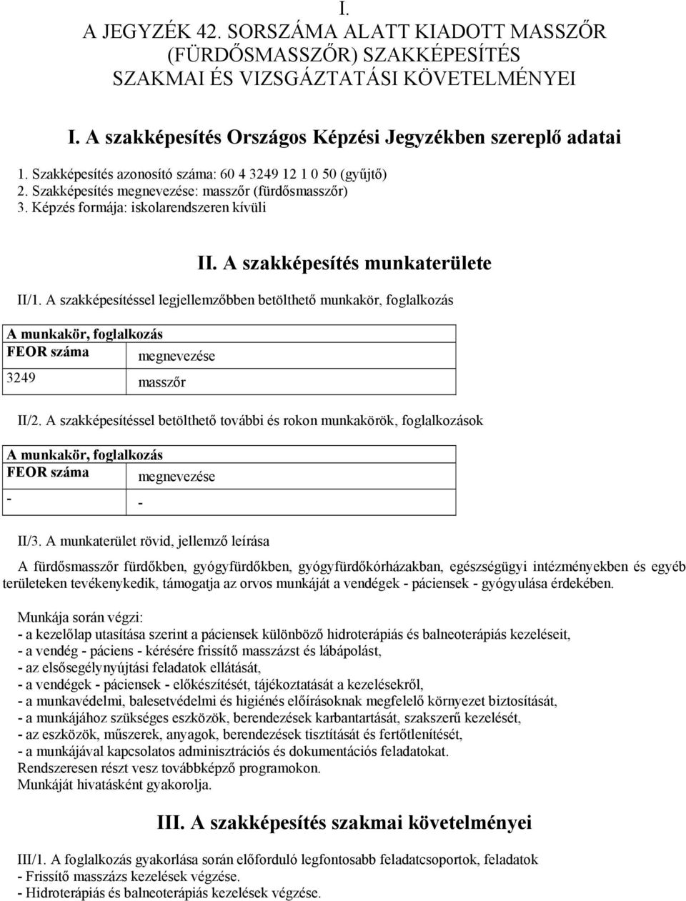 A szakképesítéssel legjellemzőbben betölthető munkakör, foglalkozás A munkakör, foglalkozás FEOR száma megnevezése 3249 masszőr II/2.