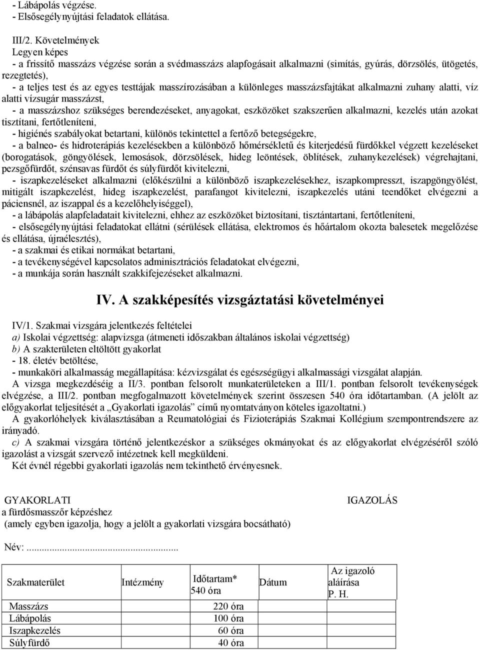 masszírozásában a különleges masszázsfajtákat alkalmazni zuhany alatti, víz alatti vízsugár masszázst, - a masszázshoz szükséges berendezéseket, anyagokat, eszközöket szakszerűen alkalmazni, kezelés