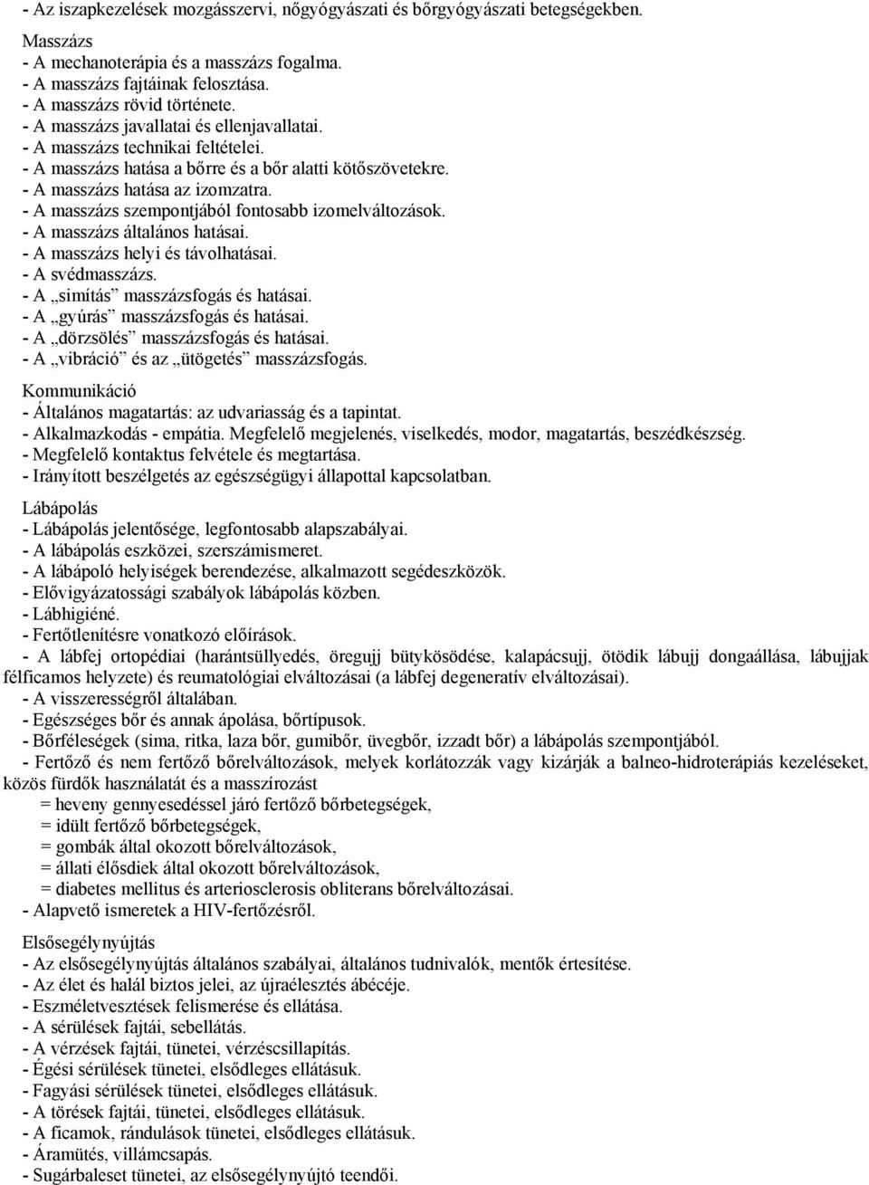 - A masszázs szempontjából fontosabb izomelváltozások. - A masszázs általános hatásai. - A masszázs helyi és távolhatásai. - A svédmasszázs. - A simítás masszázsfogás és hatásai.