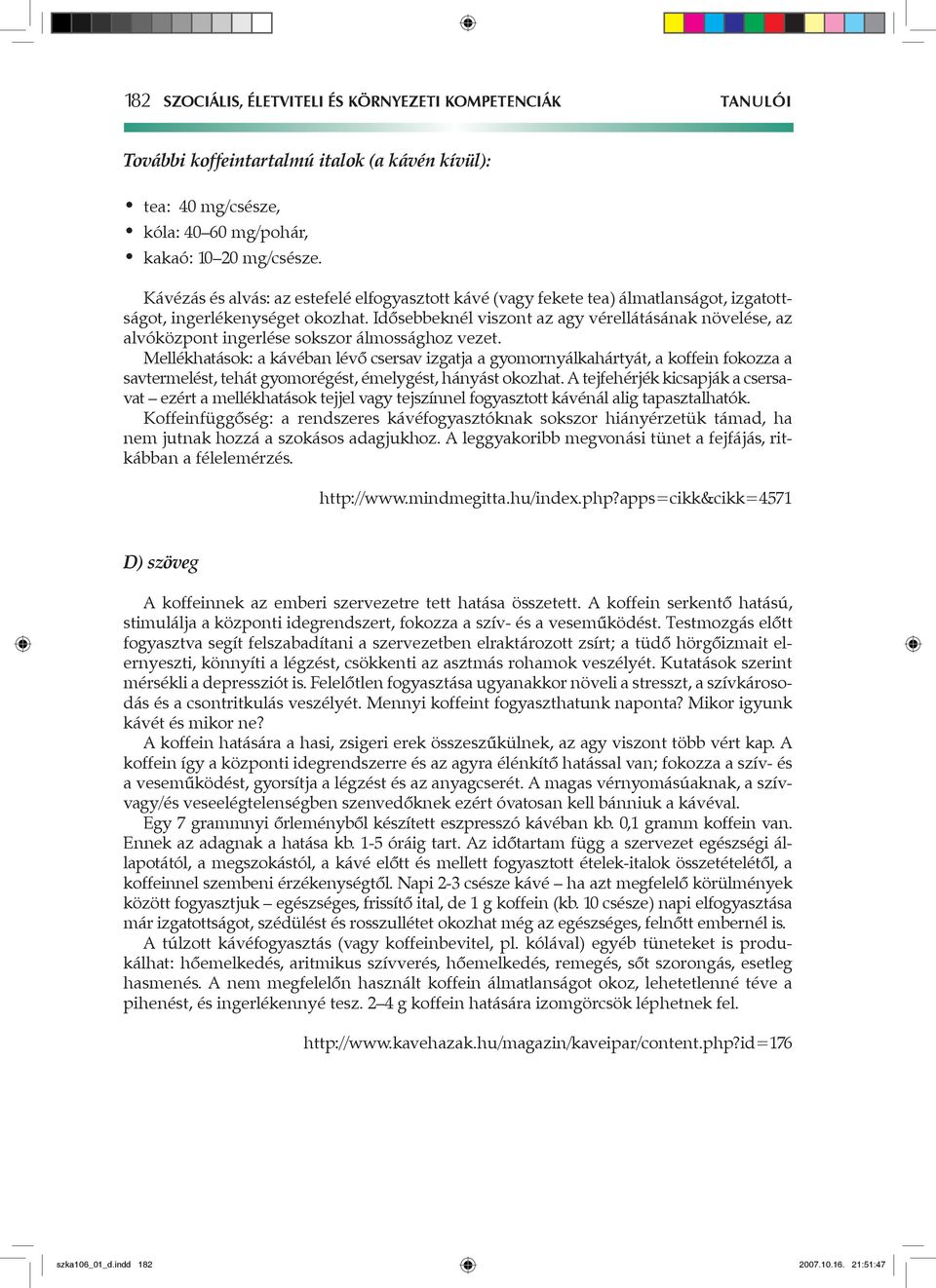 Idősebbeknél viszont az agy vérellátásának növelése, az alvóközpont ingerlése sokszor álmossághoz vezet.