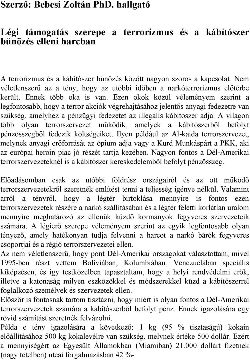 Ezen okok közül véleményem szerint a legfontosabb, hogy a terror akciók végrehajtásához jelentős anyagi fedezetre van szükség, amelyhez a pénzügyi fedezetet az illegális kábítószer adja.