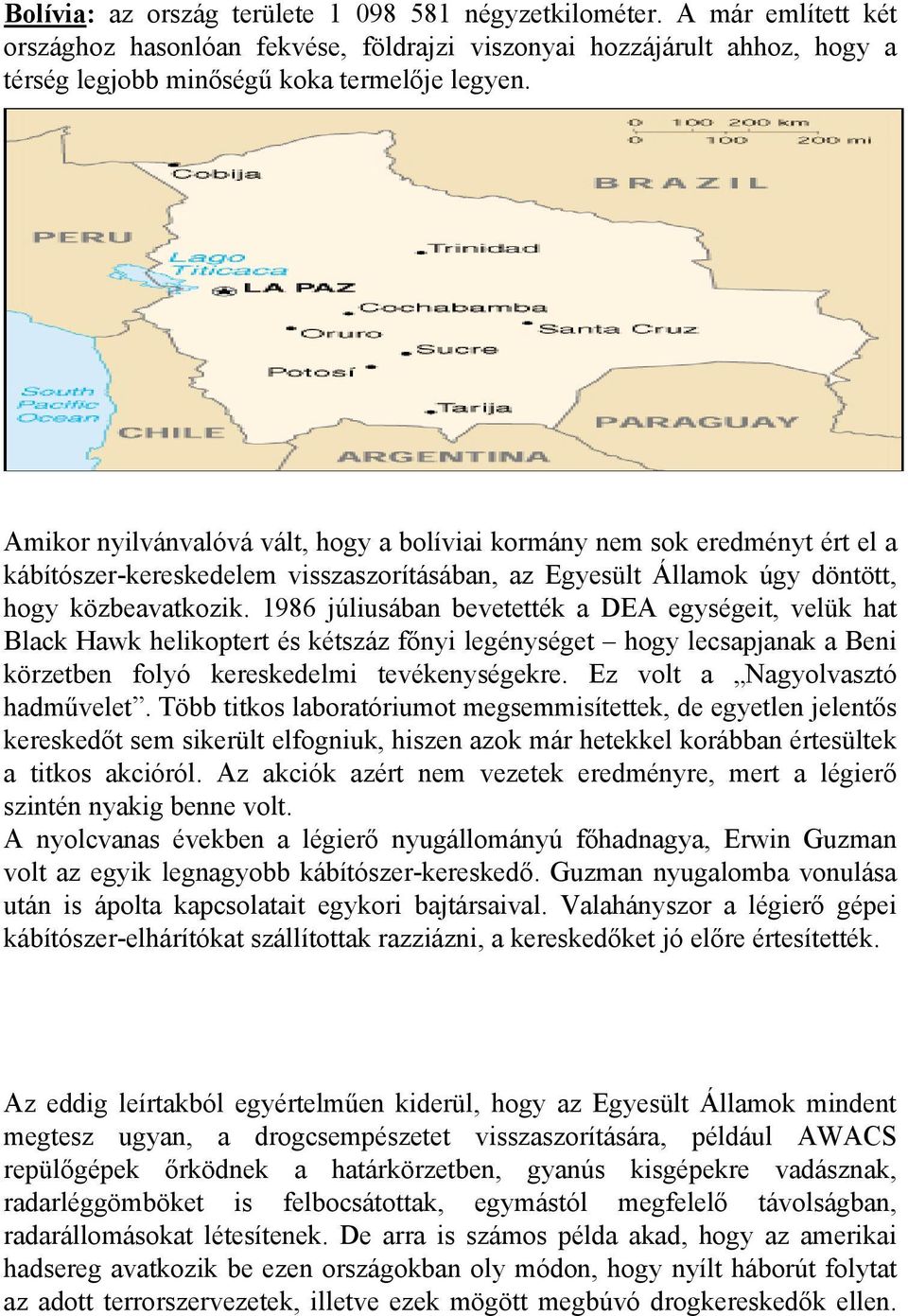 1986 júliusában bevetették a DEA egységeit, velük hat Black Hawk helikoptert és kétszáz főnyi legénységet hogy lecsapjanak a Beni körzetben folyó kereskedelmi tevékenységekre.