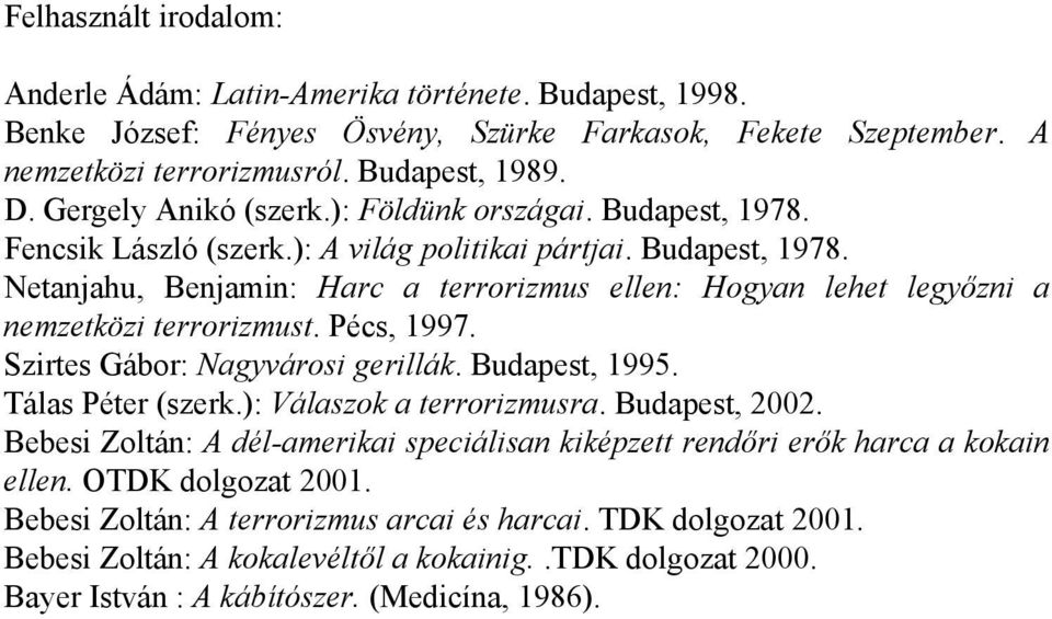 Pécs, 1997. Szirtes Gábor: Nagyvárosi gerillák. Budapest, 1995. Tálas Péter (szerk.): Válaszok a terrorizmusra. Budapest, 2002.