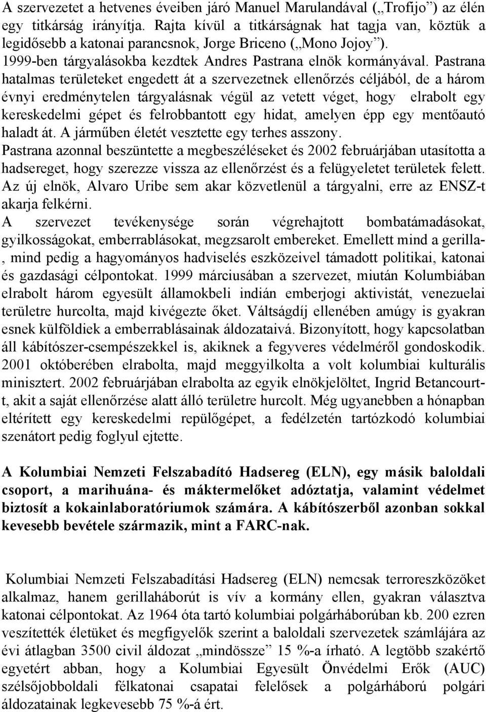 Pastrana hatalmas területeket engedett át a szervezetnek ellenőrzés céljából, de a három évnyi eredménytelen tárgyalásnak végül az vetett véget, hogy elrabolt egy kereskedelmi gépet és felrobbantott