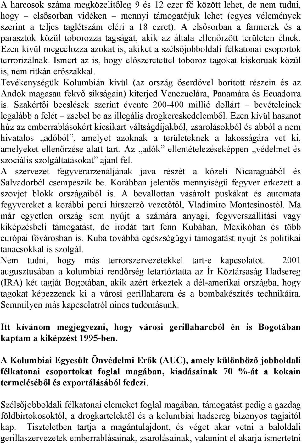 Ezen kívül megcélozza azokat is, akiket a szélsőjobboldali félkatonai csoportok terrorizálnak. Ismert az is, hogy előszeretettel toboroz tagokat kiskorúak közül is, nem ritkán erőszakkal.