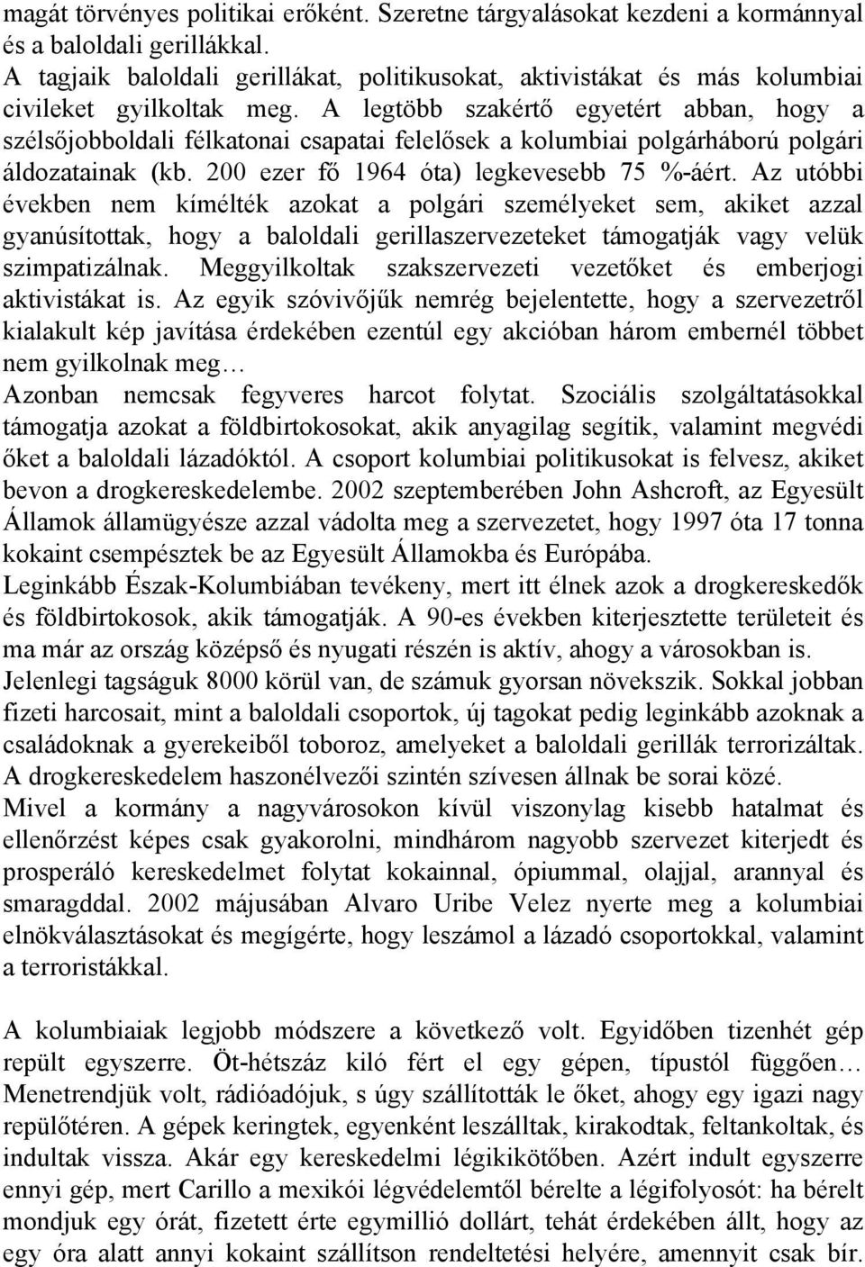 A legtöbb szakértő egyetért abban, hogy a szélsőjobboldali félkatonai csapatai felelősek a kolumbiai polgárháború polgári áldozatainak (kb. 200 ezer fő 1964 óta) legkevesebb 75 %-áért.