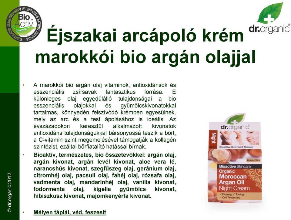 Az évszázadokon keresztül alkalmazott kivonatok antioxidáns tulajdonságukkal bársonyossá teszik a bőrt, a C-vitamin szint megemelésével támogatják a kollagén szintézist, ezáltal bőrfiatalító hatással