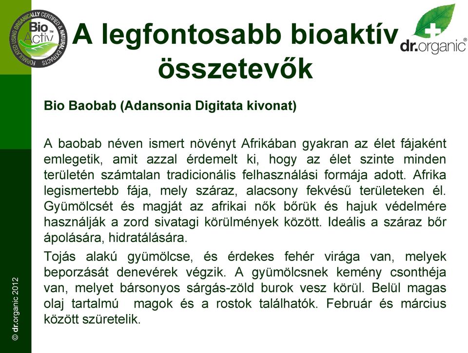 Gyümölcsét és magját az afrikai nők bőrük és hajuk védelmére használják a zord sivatagi körülmények között. Ideális a száraz bőr ápolására, hidratálására.