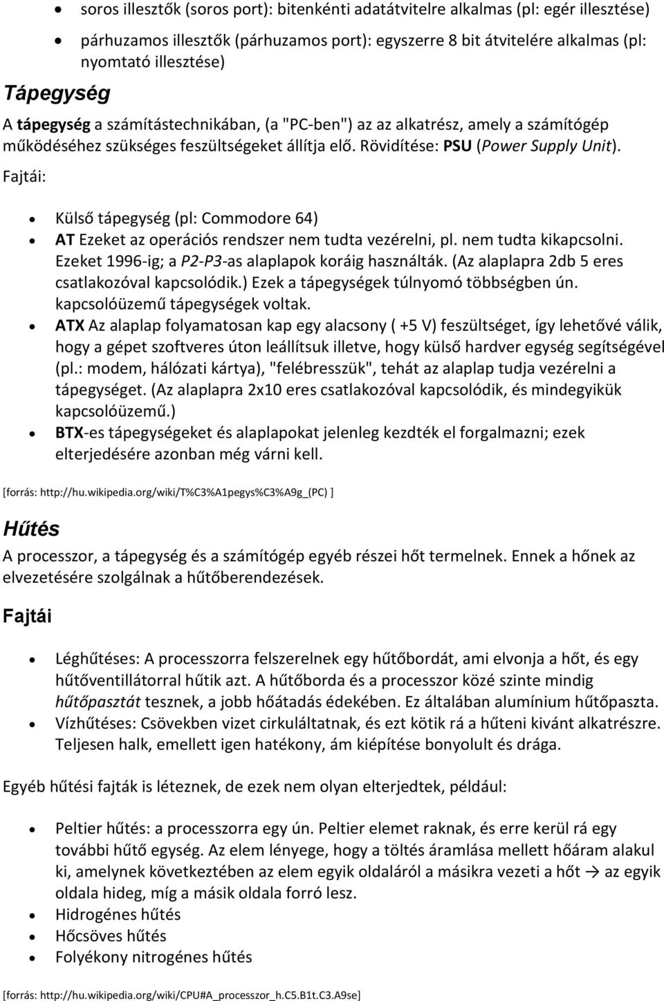 Fajtái: Külső tápegység (pl: Commodore 64) AT Ezeket az operációs rendszer nem tudta vezérelni, pl. nem tudta kikapcsolni. Ezeket 1996-ig; a P2-P3-as alaplapok koráig használták.