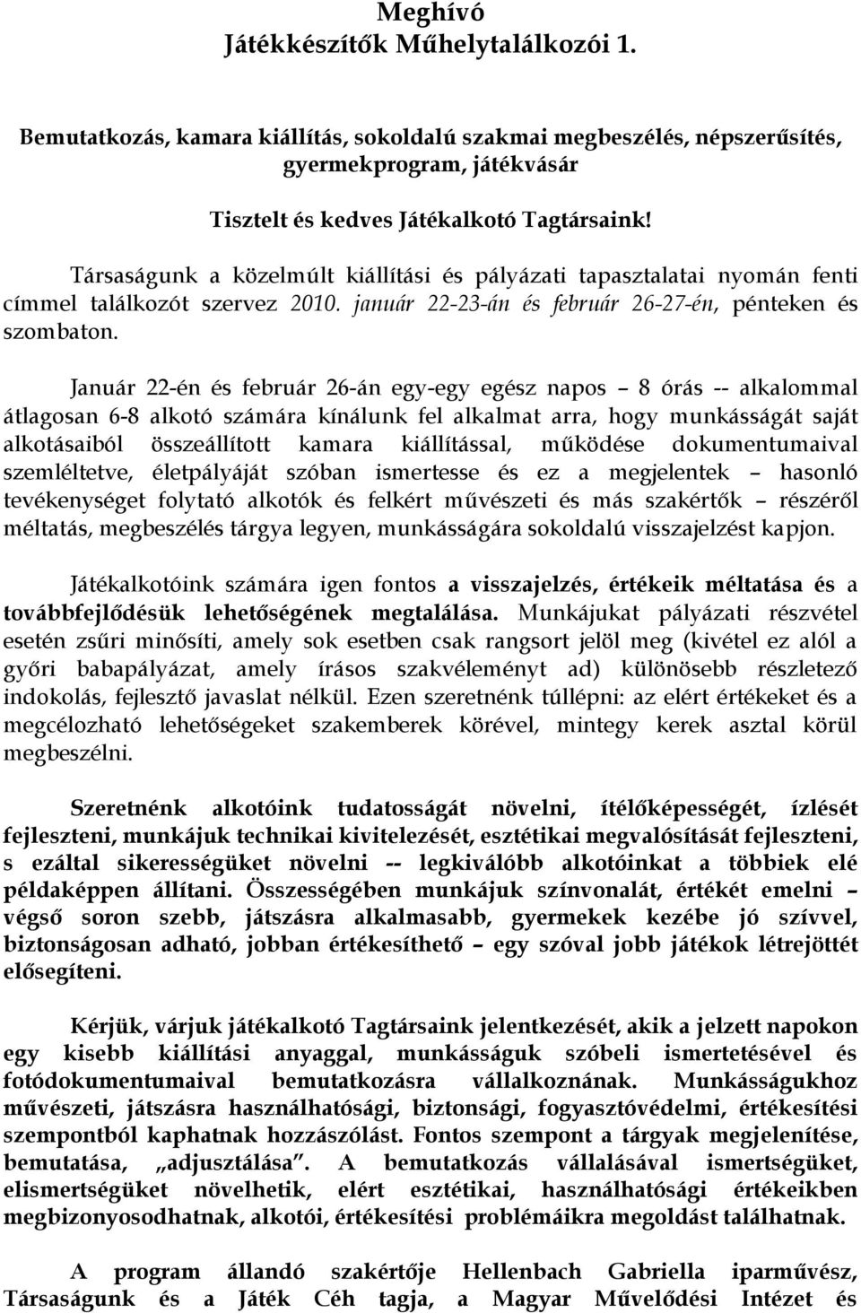 Január 22-én és február 26-án egy-egy egész napos 8 órás -- alkalommal átlagosan 6-8 alkotó számára kínálunk fel alkalmat arra, hogy munkásságát saját alkotásaiból összeállított kamara kiállítással,