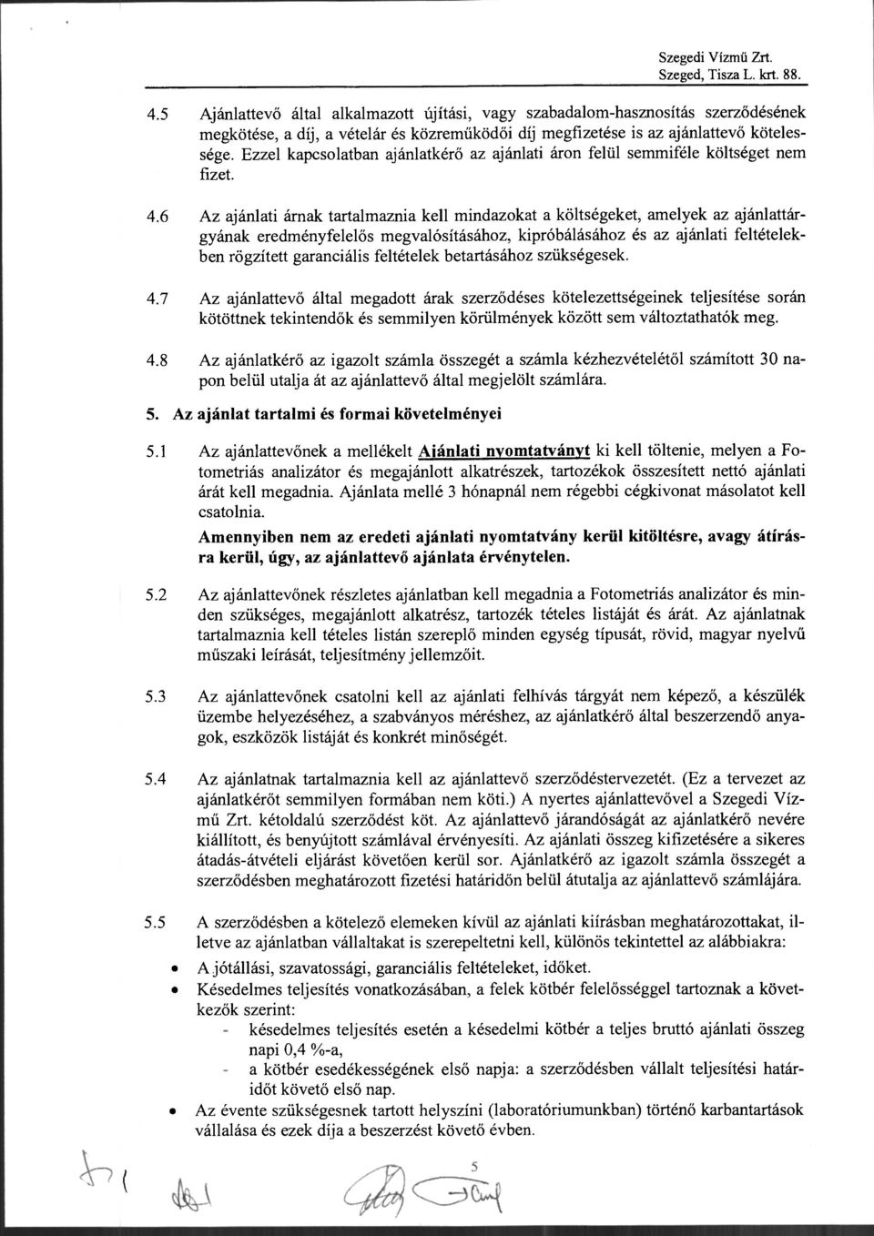 6 Az ajánlati árnak tartalmaznia kell mindazokat a költségeket, amelyek az ajánlattárgyának eredményfelelős megvalósításához, kipróbálásához és az ajánlati feltételekben rögzített garanciális