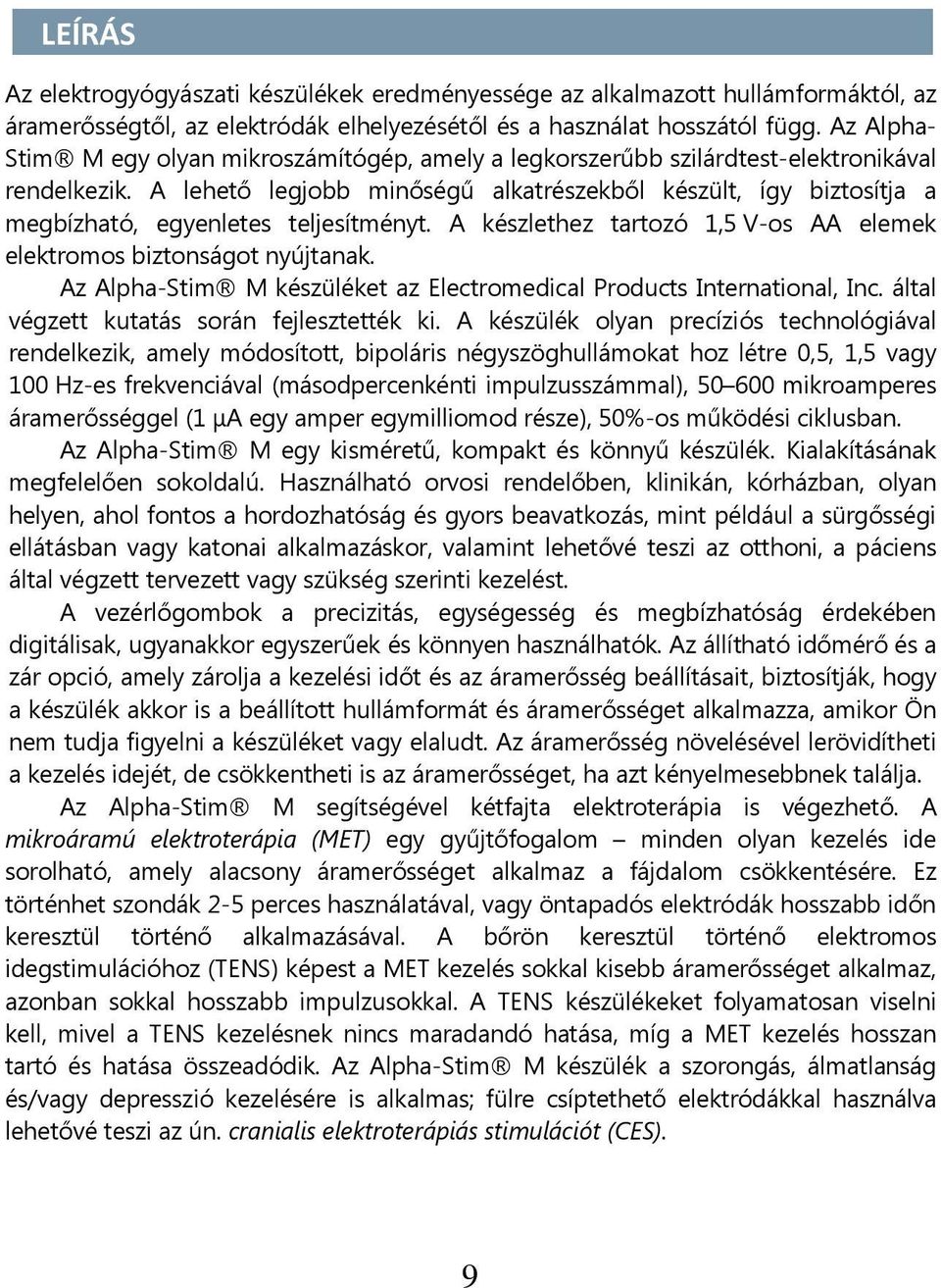 A lehető legjobb minőségű alkatrészekből készült, így biztosítja a megbízható, egyenletes teljesítményt. A készlethez tartozó 1,5 V-os AA elemek elektromos biztonságot nyújtanak.