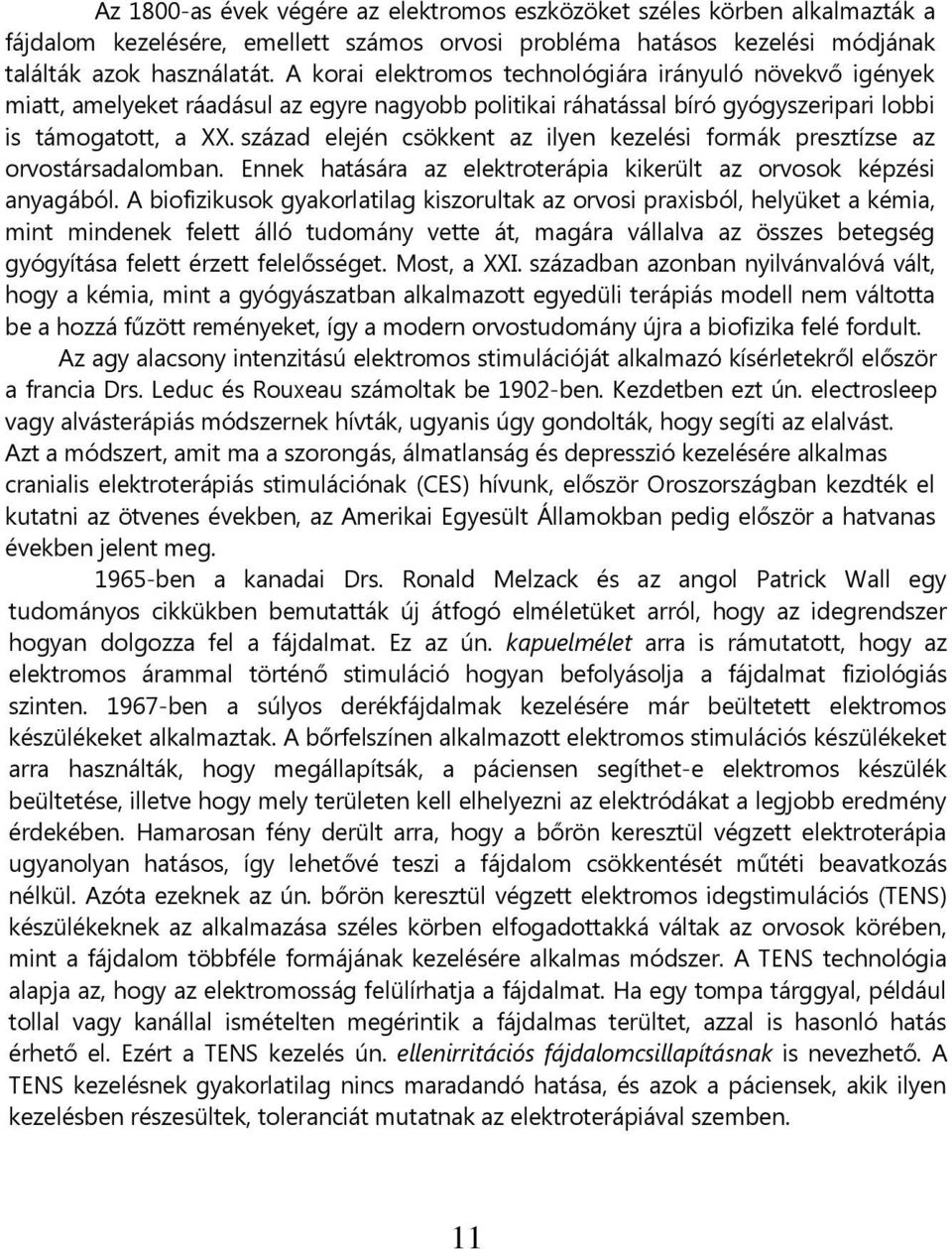 század elején csökkent az ilyen kezelési formák presztízse az orvostársadalomban. Ennek hatására az elektroterápia kikerült az orvosok képzési anyagából.