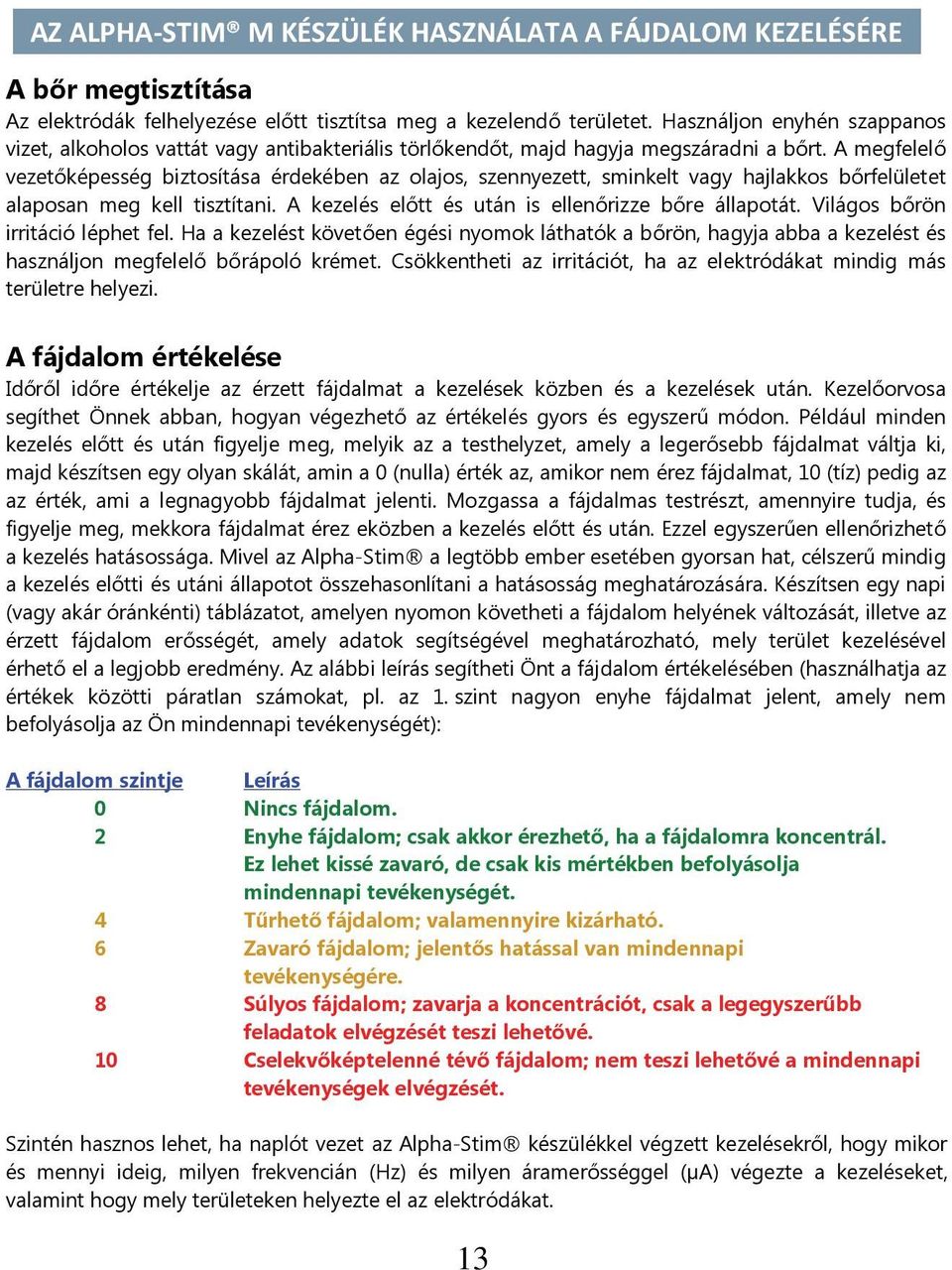 A megfelelő vezetőképesség biztosítása érdekében az olajos, szennyezett, sminkelt vagy hajlakkos bőrfelületet alaposan meg kell tisztítani. A kezelés előtt és után is ellenőrizze bőre állapotát.